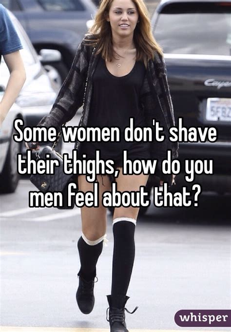some women don t shave their thighs how do you men feel about that