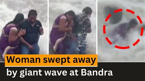 viral video woman swept away by giant wave at mumbai s bandra her