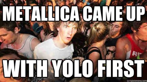 Metallica Came Up With Yolo First Sudden Clarity Clarence Quickmeme