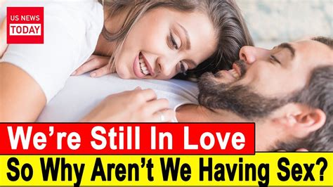 we re still in love… so why aren t we having sex youtube