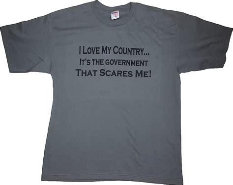 I Love My Country It S My Government That Scares Me T