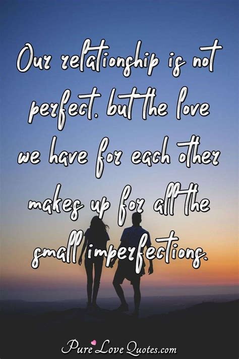 Our Relationship Is Not Perfect But The Love We Have For