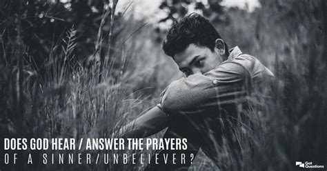 Does God Hear Answer The Prayers Of A Sinner Unbeliever