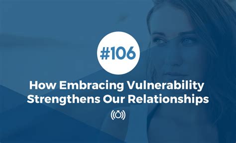 106 how embracing vulnerability strengthens our