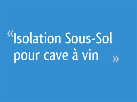 isolation sous sol pour cave  vin  messages
