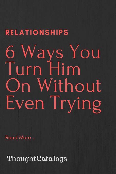6 ways you turn him on without even trying the thought catalogs