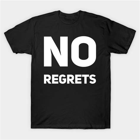 no regrets no regrets t shirt teepublic
