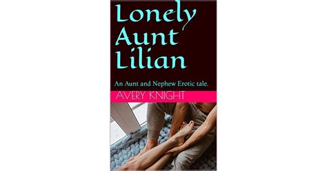 Lonely Aunt Lilian An Aunt And Nephew Erotic Tale By Avery Knight