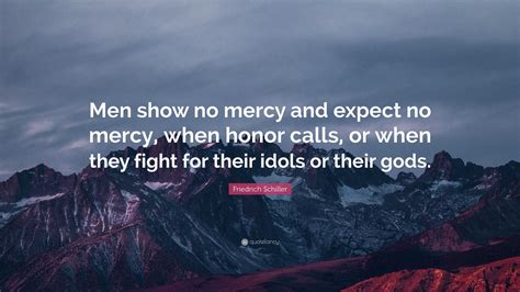 Friedrich Schiller Quote “men Show No Mercy And Expect No Mercy When