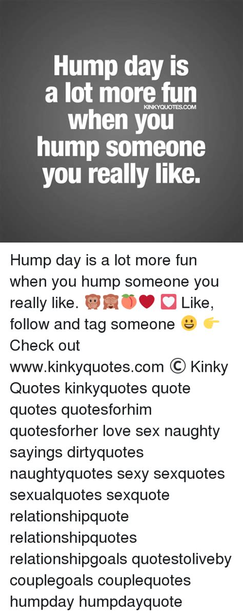 Hump Day Is A Lot More Fun Kinky Quotes Com When You Hump