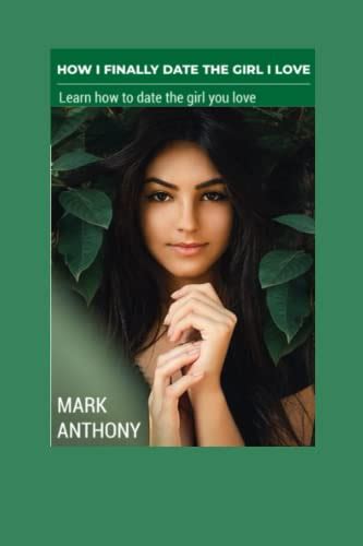 how i finally date the girl i love by mark anthony goodreads
