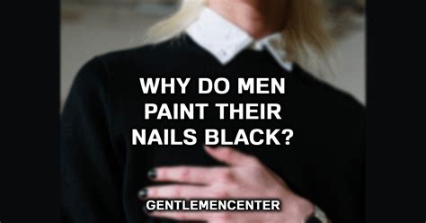 Why Do Guys Paint Their Nails Black The Truth