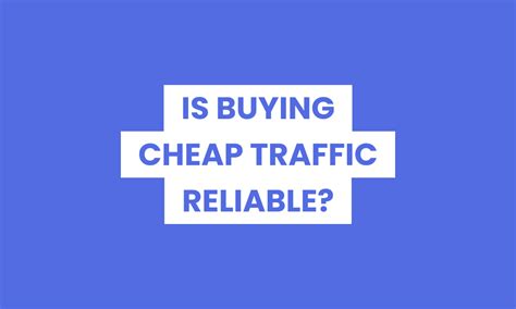 buying cheap traffic  worth  high web traffic