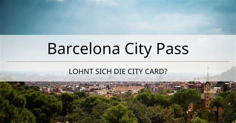 barcelona city pass erfahrungen lohnt sich die city card