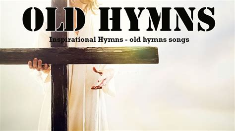 inspirational hymns old hymns songs youtube