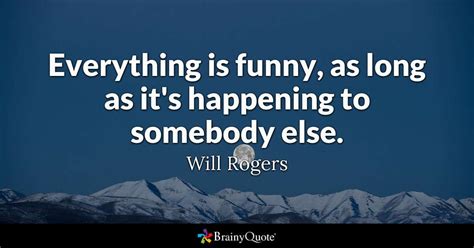 will rogers everything is funny as long as it s happening to