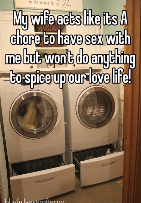 my wife acts like its a chore to have sex with me but won