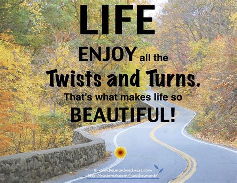 Enjoy Life S Twists And Turns Quotes Living Life