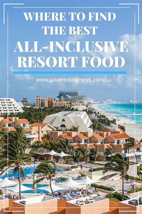 inclusive resorts  incredible food savored journeys