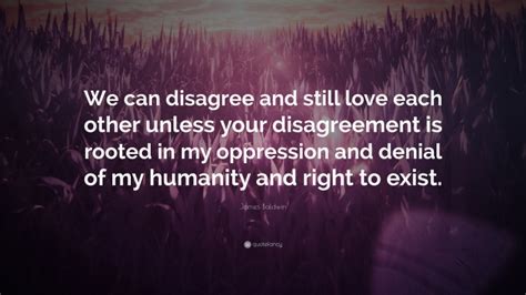 James Baldwin Quote “we Can Disagree And Still Love Each Other Unless