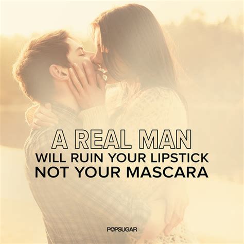A Real Man Will Ruin Your Lipstick Not Your Mascara Popsugar Love And Sex