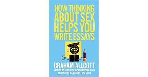 how thinking about sex helps you write essays from how to be a