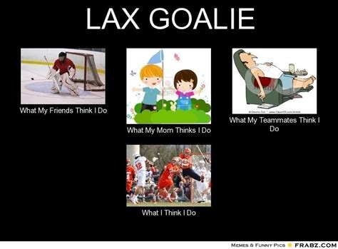 Lax Goalie Is Harder Than You Would Think Lacrosse Memes Lacrosse