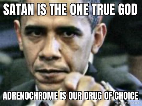 satan is the one true god adrenochrome is our drug of choice meme