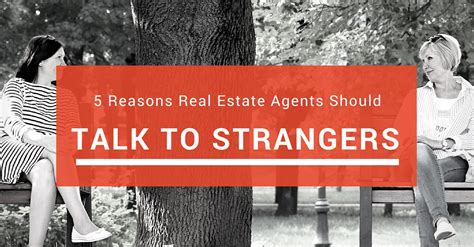 the 5 not so obvious reasons real estate agents should talk to strangers