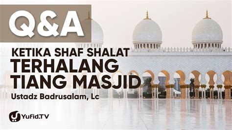 tanya jawab yufid tv hukum shaf shalat terputus tiang masjid hukum isbal ustadz badrusalam