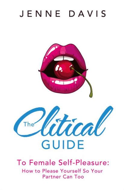 the clitical guide to female self pleasure how to please yourself so