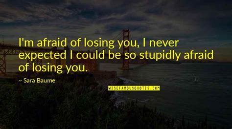 Im So Afraid Of Losing You Quotes Top 38 Famous Quotes About Im So