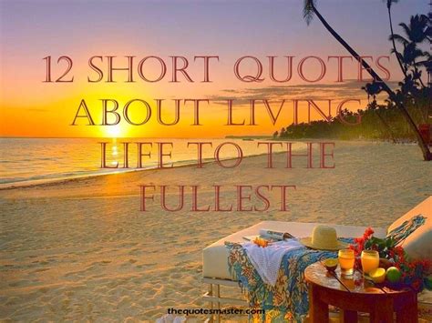 Living Life To The Fullest Quotes Inspiration