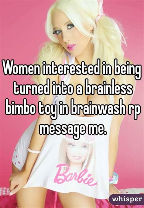 women interested in being turned into a brainless bimbo toy in