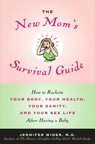 the new mom s survival guide how to reclaim your body your health your sanity and your sex