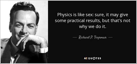 Richard P Feynman Quote Physics Is Like Sex Sure It May Give Some