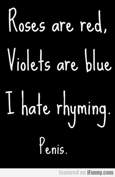 Roses Are Red Violets Are Blue I Hate Rhyming Funny
