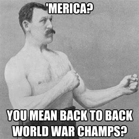 merica you mean back to back world war champs misc quickmeme
