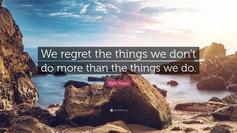 mark twain quote “we regret the things we don t do more than the