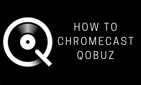chromecast qobuz  contents chromecast apps tips