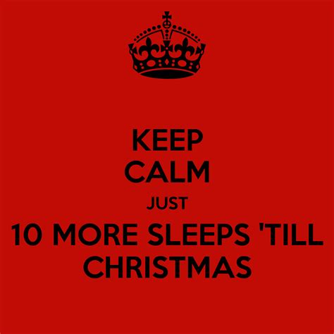 keep calm just 10 more sleeps till christmas keep calm and carry on