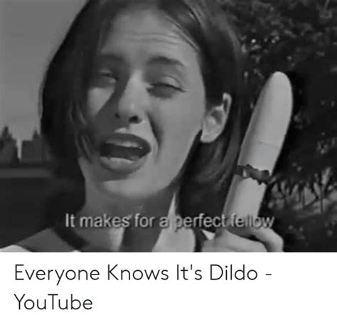 It Makes For A Perfect Fellow Everyone Knows Its Dildo Youtube