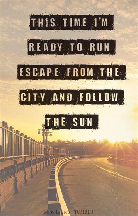 this time i m ready to run escape from the city and follow the picture quotes