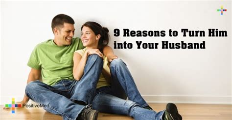 9 Reasons To Turn Him Into Your Husband Positivemed