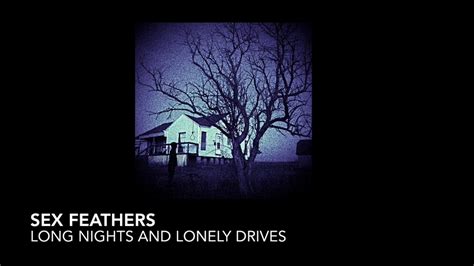 Sex Feathers Long Nights And Lonely Drives Youtube