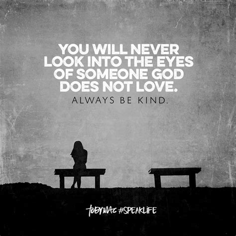 you will never look into the eyes of someone god does not love always