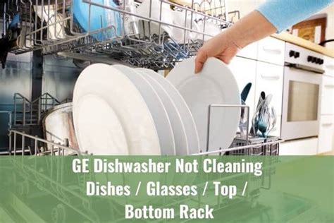 Ge Dishwasher Not Cleaning Dishes Glasses Top Bottom Rack Ready To Diy