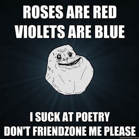 roses are red violets are blue i suck at poetry don t
