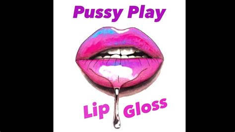 Pussy Play The Lip Gloss 💦 Youtube