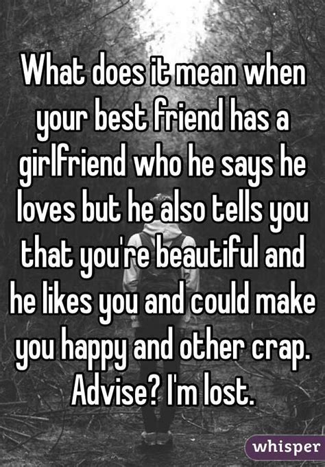 what does it mean when your best friend has a girlfriend who he says he loves but he also tells